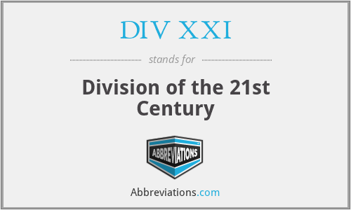 What does DIV XXI stand for?